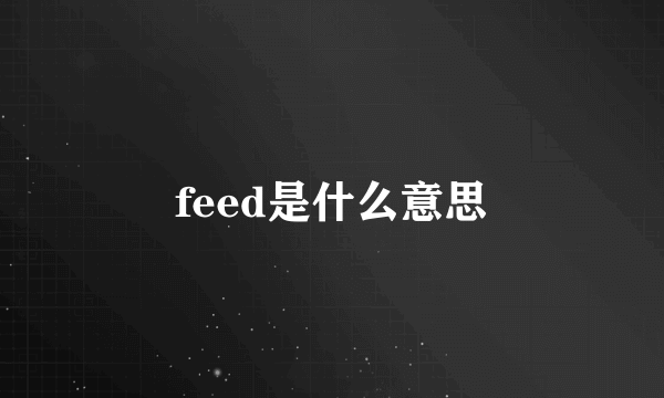 feed是什么意思