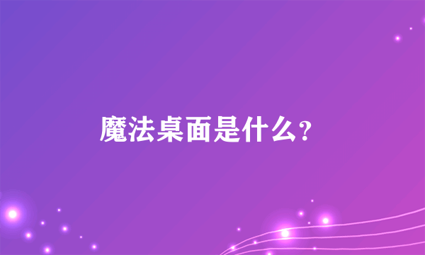 魔法桌面是什么？