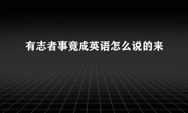 有志者事竟成英语怎么说的来