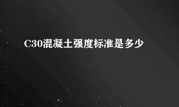 C30混凝土强度标准是多少