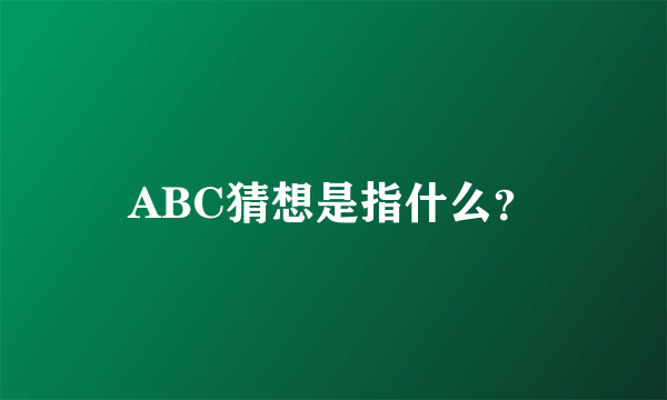 ABC猜想是指什么？