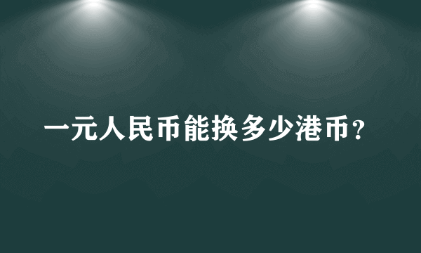 一元人民币能换多少港币？