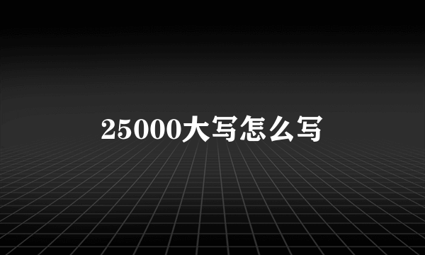 25000大写怎么写