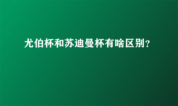 尤伯杯和苏迪曼杯有啥区别？