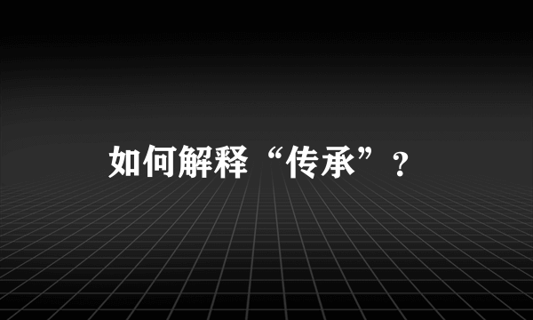 如何解释“传承”？