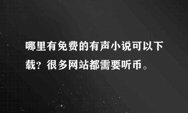 哪里有免费的有声小说可以下载？很多网站都需要听币。