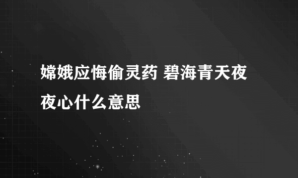 嫦娥应悔偷灵药 碧海青天夜夜心什么意思