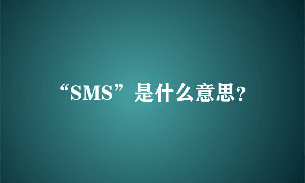 “SMS”是什么意思？