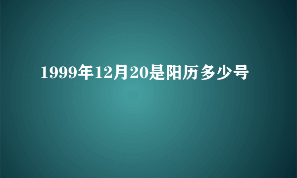 1999年12月20是阳历多少号