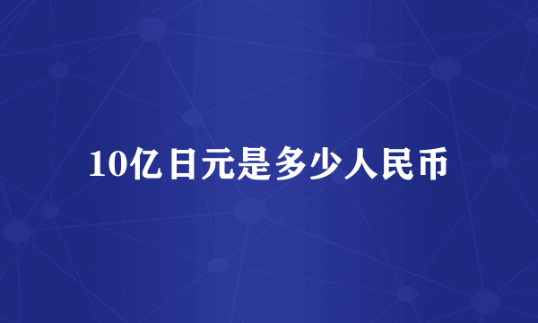 10亿日元是多少人民币