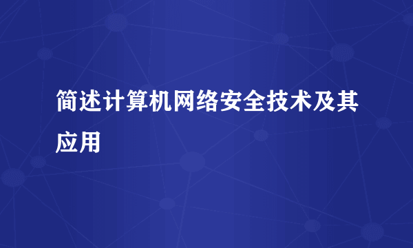 简述计算机网络安全技术及其应用