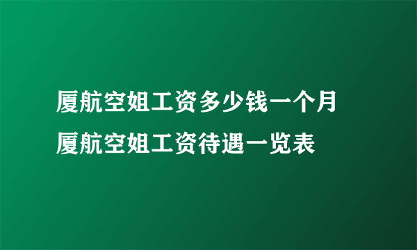 厦航空姐工资多少钱一个月 厦航空姐工资待遇一览表