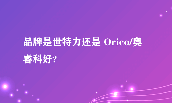 品牌是世特力还是 Orico/奥睿科好?