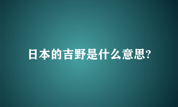 日本的吉野是什么意思?