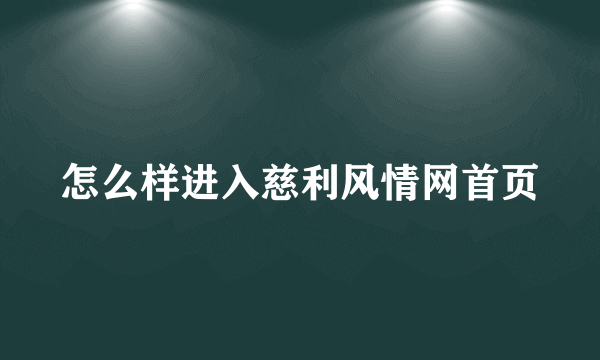 怎么样进入慈利风情网首页