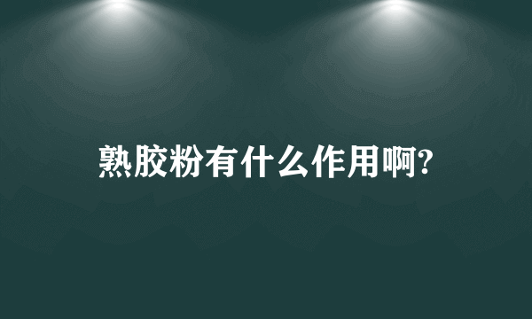 熟胶粉有什么作用啊?