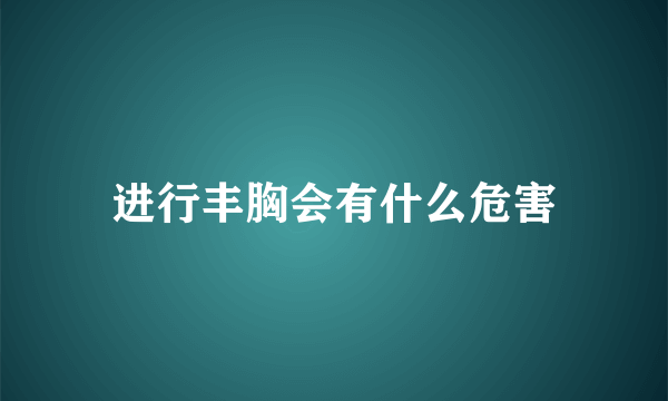 进行丰胸会有什么危害