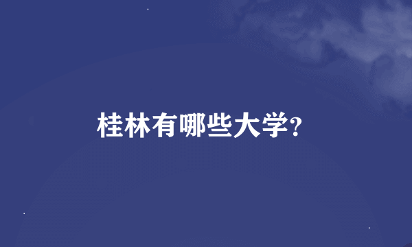 桂林有哪些大学？