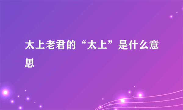 太上老君的“太上”是什么意思