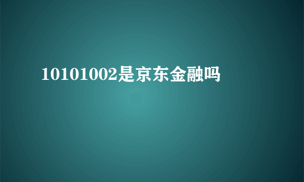 10101002是京东金融吗