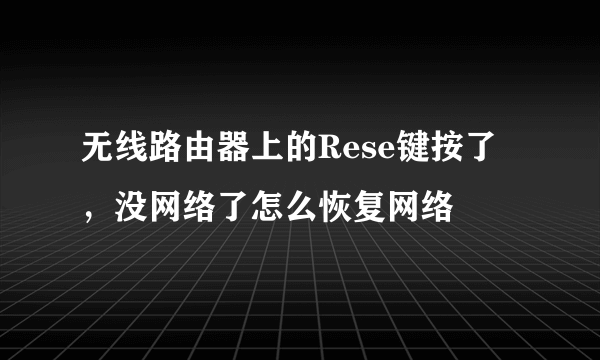 无线路由器上的Rese键按了，没网络了怎么恢复网络