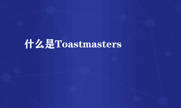 什么是Toastmasters