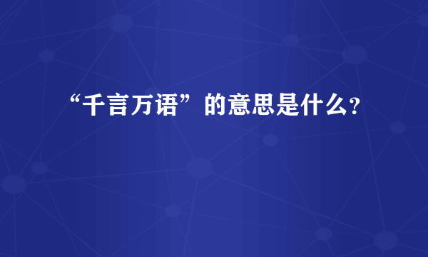 “千言万语”的意思是什么？