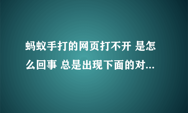 蚂蚁手打的网页打不开 是怎么回事 总是出现下面的对话框，请求帮助！！1 代理服务器访问限制 本站现在限制