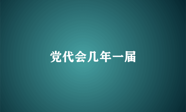 党代会几年一届