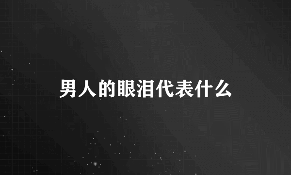 男人的眼泪代表什么