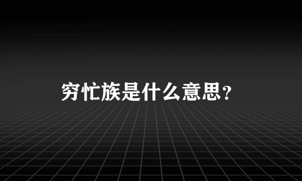 穷忙族是什么意思？