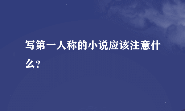 写第一人称的小说应该注意什么？