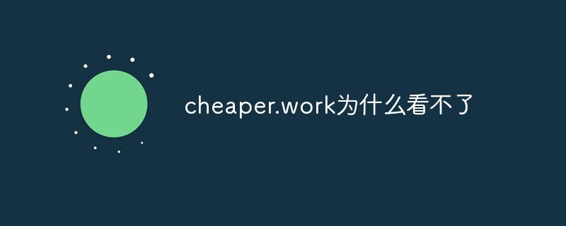 cheaper2 .work为什么看不了