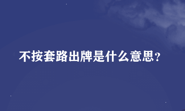 不按套路出牌是什么意思？