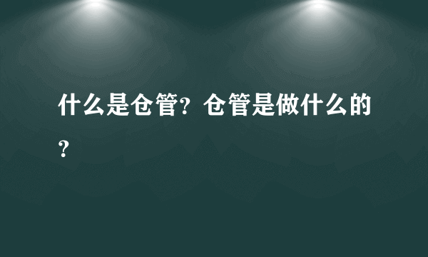 什么是仓管？仓管是做什么的？