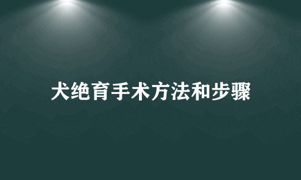 犬绝育手术方法和步骤