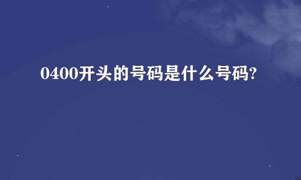 0400开头的号码是什么号码?