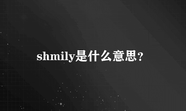 shmily是什么意思？