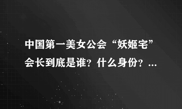 中国第一美女公会“妖姬宅”会长到底是谁？什么身份？什么来头？！