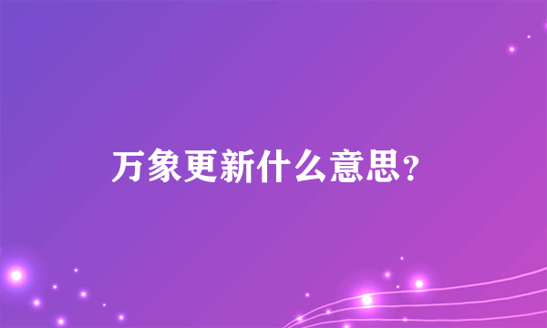 万象更新什么意思？