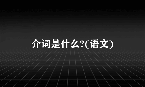 介词是什么?(语文)