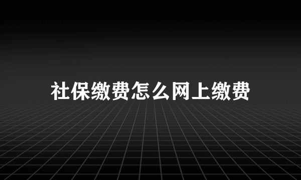 社保缴费怎么网上缴费