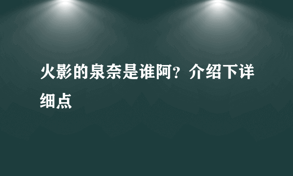 火影的泉奈是谁阿？介绍下详细点