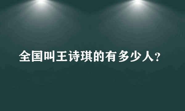 全国叫王诗琪的有多少人？