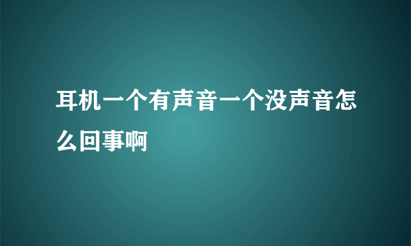 耳机一个有声音一个没声音怎么回事啊