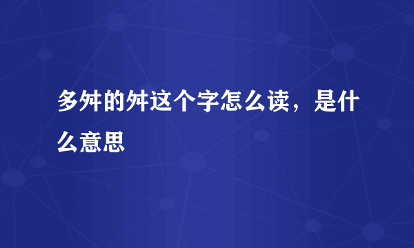 多舛的舛这个字怎么读，是什么意思