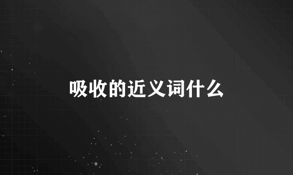 吸收的近义词什么