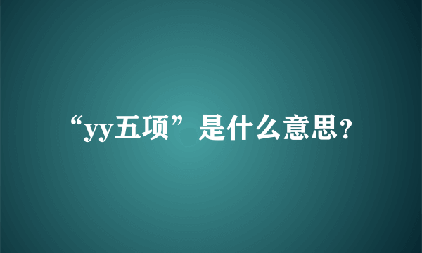 “yy五项”是什么意思？