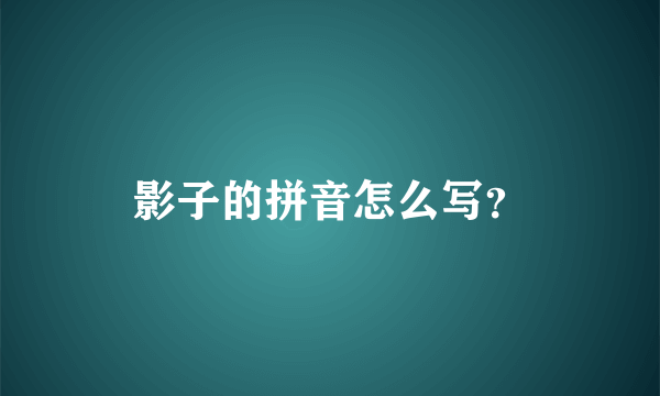 影子的拼音怎么写？