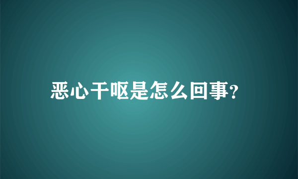 恶心干呕是怎么回事？